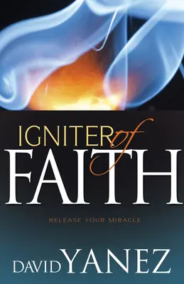Zapaľovač viery: Uvoľnite svoj zázrak - Igniter of Faith: Release Your Miracle