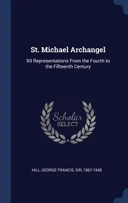 Svätý Michal Archanjel: Svätý Michal Archanjel: vyobrazenia zo štvrtého až pätnásteho storočia - St. Michael Archangel: XII Representations From the Fourth to the Fifteenth Century
