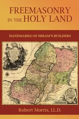 Slobodomurárstvo vo Svätej zemi: alebo, Rukopisy Hiramových staviteľov - Freemasonry in the Holy Land: or, Handmarks of Hiram's Builders
