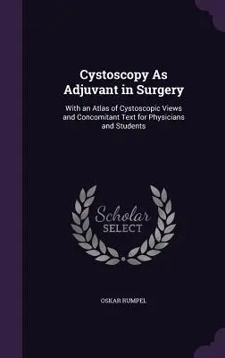 Cystoskopia ako pomocná metóda v chirurgii: S atlasom cystoskopických zobrazení a sprievodným textom pre lekárov a študentov - Cystoscopy As Adjuvant in Surgery: With an Atlas of Cystoscopic Views and Concomitant Text for Physicians and Students