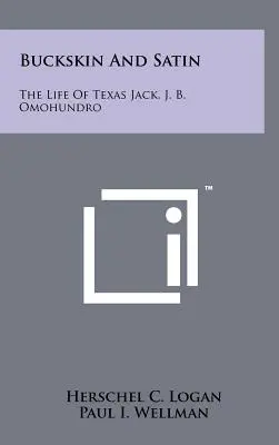 Buckskin And Satin: The Life of Texas Jack, J. B. Omohundro - Buckskin And Satin: The Life Of Texas Jack, J. B. Omohundro