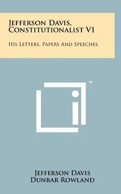 Jefferson Davis, konštitucionalista V1: Jeho listy, dokumenty a prejavy - Jefferson Davis, Constitutionalist V1: His Letters, Papers and Speeches