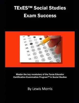 TExES Social Studies Exam Success: Osvojte si kľúčové slovíčka certifikačnej skúšky pre učiteľov v Texase v oblasti sociálnych štúdií. - TExES Social Studies Exam Success: Master the Key Vocabulary of the Texas Educator Certification Examination Program in Social Studies