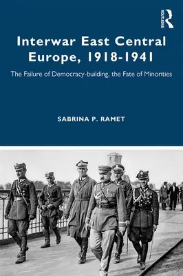 Medzivojnová stredovýchodná Európa, 1918-1941: Neúspech budovania demokracie, osud menšín - Interwar East Central Europe, 1918-1941: The Failure of Democracy-building, the Fate of Minorities