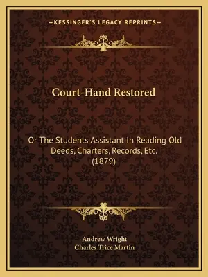 Obnovená ruka dvora: Vrátené staré listiny: alebo študentský pomocník pri čítaní starých listín, listín, záznamov atď. (1879) - Court-Hand Restored: Or The Students Assistant In Reading Old Deeds, Charters, Records, Etc. (1879)