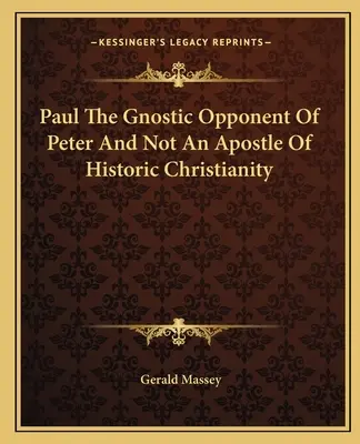 Pavol gnostický protivník Petra a nie apoštol historického kresťanstva - Paul The Gnostic Opponent Of Peter And Not An Apostle Of Historic Christianity