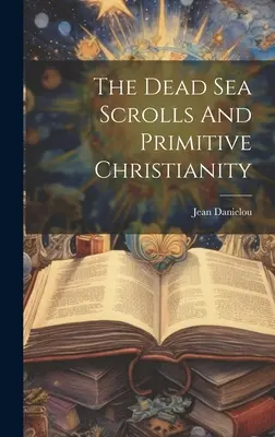 Zvitky od Mŕtveho mora a primitívne kresťanstvo - The Dead Sea Scrolls And Primitive Christianity
