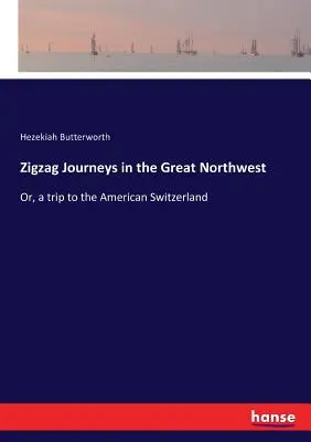 Kľukaté cesty po Veľkom severozápade: Alebo cesta do amerického Švajčiarska - Zigzag Journeys in the Great Northwest: Or, a trip to the American Switzerland