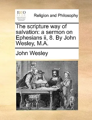 Biblická cesta spásy: John Wesley, M.A. - The Scripture Way of Salvation: A Sermon on Ephesians II, 8. by John Wesley, M.A.