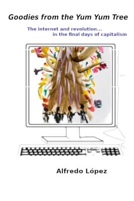 Dobroty zo stromu Yum Yum: Internet a revolúcia v posledných dňoch kapitalizmu - Goodies from the Yum Yum Tree: The Internet and Revolution In the Final Days of Capitalism