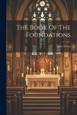 Kniha o základoch (Svätá Terézia z Avily) - The Book Of The Foundations (Saint Teresa (of Avila))