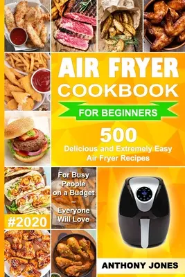 Air Fryer Cookbook for Beginners #2020: 500 chutných a mimoriadne jednoduchých receptov pre zaneprázdnených ľudí s nízkym rozpočtom - každý si ich zamiluje - Air Fryer Cookbook for Beginners #2020: 500 Delicious and Extremely Easy Air Fryer Recipes for Busy People on a Budget - Everyone will Love