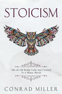 Stoicizmus: Umenie byť pokojný a sústredený v manickom svete. - Stoicism: The Art Of Being Calm And Centred In A Manic World.