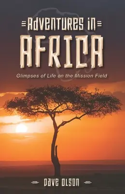 Dobrodružstvá v Afrike: Pohľad na život na misijnom poli - Adventures in Africa: Glimpses of Life on the Mission Field