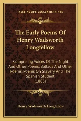 The Early Poems of Henry Wadsworth Longfellow: ), Balady a iné básne, Básne o otroctve a Span - The Early Poems Of Henry Wadsworth Longfellow: Comprising Voices Of The Night And Other Poems, Ballads And Other Poems, Poems On Slavery, And The Span