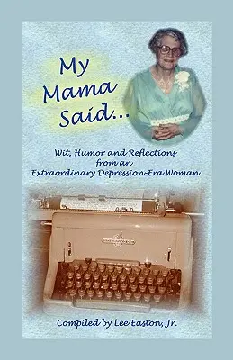 Moja mama povedala: Vtip, humor a úvahy výnimočnej ženy z obdobia depresie - My Mama Said: Wit, Humor and Reflections from an Extraordinary Depression-Era Woman