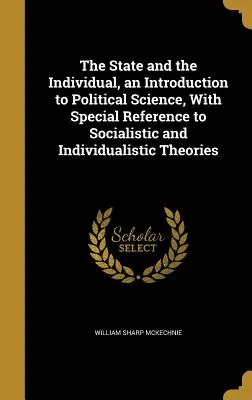 Štát a jednotlivec, úvod do politológie s osobitným zreteľom na socialistické a individualistické teórie - The State and the Individual, an Introduction to Political Science, With Special Reference to Socialistic and Individualistic Theories
