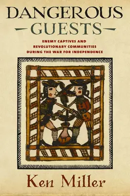 Nebezpeční hostia: Nepriateľskí zajatci a revolučné komunity počas vojny za nezávislosť - Dangerous Guests: Enemy Captives and Revolutionary Communities During the War for Independence