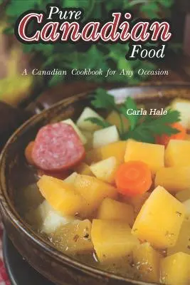 Čisté kanadské jedlo: Kanadská kuchárska kniha na každú príležitosť - Pure Canadian Food: A Canadian Cookbook for Any Occasion