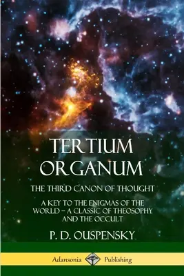 Tertium Organum, Tretí kánon myslenia: Kľúč k záhadám sveta, klasika teozofie a okultizmu - Tertium Organum, The Third Canon of Thought: A Key to the Enigmas of the World, A Classic of Theosophy and the Occult