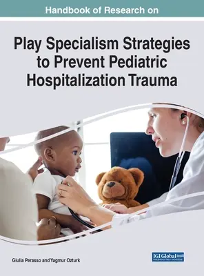Príručka o výskume špecializácie na hry Stratégie prevencie traumy pri hospitalizácii detí - Handbook of Research on Play Specialism Strategies to Prevent Pediatric Hospitalization Trauma