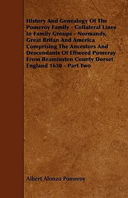 História a genealógia rodu Pomeroyovcov - vedľajšie línie v rodinných skupinách - Normandia, Veľká Británia a Amerika, zahŕňajúce predkov a opis - History And Genealogy Of The Pomeroy Family - Collateral Lines In Family Groups - Normandy, Great Britan And America Comprising The Ancestors And Desc