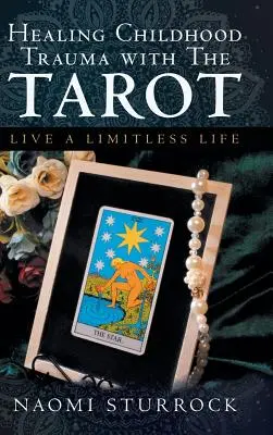 Liečenie traumy z detstva pomocou tarotu: Žite život bez hraníc - Healing Childhood Trauma with the Tarot: Live a Limitless Life