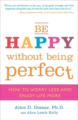 Buďte šťastní bez toho, aby ste boli dokonalí: Ako sa menej obávať a viac si užívať život - Be Happy Without Being Perfect: How to Worry Less and Enjoy Life More