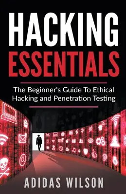 Základy hackingu - Sprievodca začiatočníka etickým hackingom a penetračným testovaním - Hacking Essentials - The Beginner's Guide To Ethical Hacking And Penetration Testing