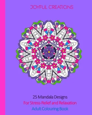 25 mandalových vzorov pre uvoľnenie od stresu a relaxáciu: Kniha na vyfarbovanie pre dospelých - 25 Mandala Designs For Stress-Relief and Relaxation: Adult Colouring Book