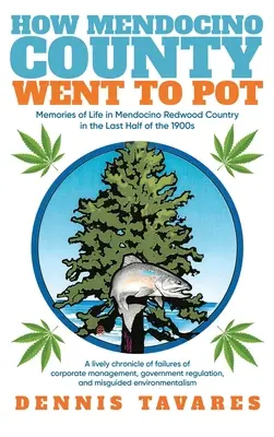 Ako sa okres Mendocino dostal na dno: Spomienky na život v Mendocino Redwood Country v poslednej polovici 20. storočia - How Mendocino County Went To Pot: Memories of Life in Mendocino Redwood Country in the Last Half of the 1900s