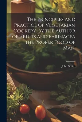 Princípy a prax vegetariánskeho varenia od autora knihy „Ovocie a zelenina - správna potrava človeka“ (1845) - The Principles and Practice of Vegetarian Cookery. by the Author of 'fruits and Farinacea the Proper Food of Man'