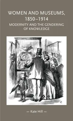 Ženy a múzeá, 1850-1914: Modernita a rodové zmeny v poznaní - Women and Museums, 1850-1914: Modernity and the Gendering of Knowledge