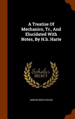 A Treatise Of Mechanics, Tr., And Elucidated With Notes, by H.h. Harte - A Treatise Of Mechanics, Tr., And Elucidated With Notes, By H.h. Harte