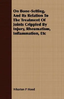 O usadzovaní kostí a jeho vzťahu k liečbe kĺbov ochromených úrazom, reumatizmom, zápalom atď. - On Bone-Setting, And Its Relation To The Treatment Of Joints Crippled By Injury, Rheumatism, Inflammation, Etc