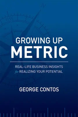 Growing Up Metric: Vydajte sa na cestu k realizácii svojho potenciálu v reálnom živote - Growing Up Metric: Real-Life Business Insights for Realizing Your Potential
