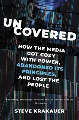 Odhalené: Ako sa médiá zžili s mocou, opustili svoje zásady a stratili ľudí - Uncovered: How the Media Got Cozy with Power, Abandoned Its Principles, and Lost the People
