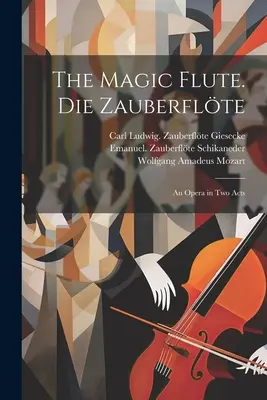 Čarovná flauta. Die Zauberflte; opera v dvoch dejstvách - The magic flute. Die Zauberflte; an opera in two acts