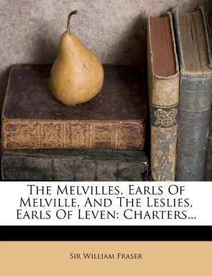 Melvilovci, grófi z Melvillu, a Leslieovci, grófi z Levenu: Listiny... - The Melvilles, Earls of Melville, and the Leslies, Earls of Leven: Charters...