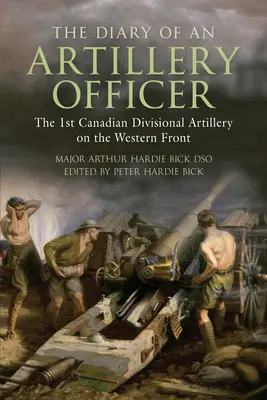 Denník dôstojníka delostrelectva: 1. kanadská delostrelecká divízia na západnom fronte - The Diary of an Artillery Officer: The 1st Canadian Divisional Artillery on the Western Front