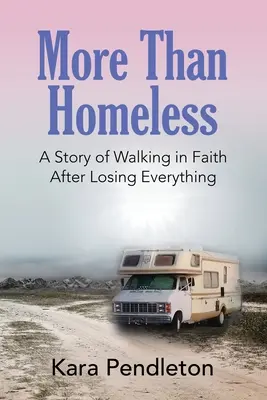 Viac ako bezdomovci: Príbeh o kráčaní vo viere po strate všetkého - More Than Homeless: A Story of Walking in Faith After Losing Everything