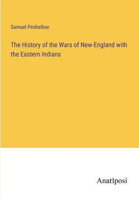 Dejiny vojen Novej Anglicka s východnými Indiánmi - The History of the Wars of New-England with the Eastern Indians