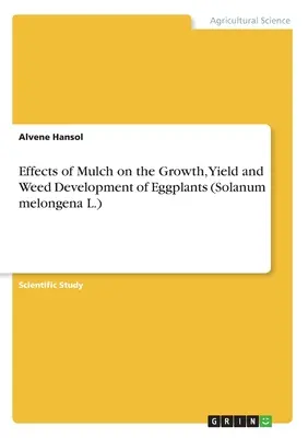 Vplyv mulčovania na rast, úrodu a vývoj burín baklažánov (Solanum melongena L.) - Effects of Mulch on the Growth, Yield and Weed Development of Eggplants (Solanum melongena L.)