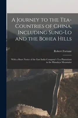 Cesta do čajových krajín Číny, vrátane Sung-Lo a Bohea Hills: S krátkou poznámkou o čajových plantážach Východoindickej spoločnosti v - A Journey to the Tea-Countries of China, Including Sung-Lo and the Bohea Hills: With a Short Notice of the East India Company's Tea Plantations in the