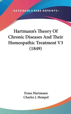 Hartmannova teória chronických chorôb a ich homeopatická liečba V3 (1849) - Hartmann's Theory Of Chronic Diseases And Their Homeopathic Treatment V3 (1849)