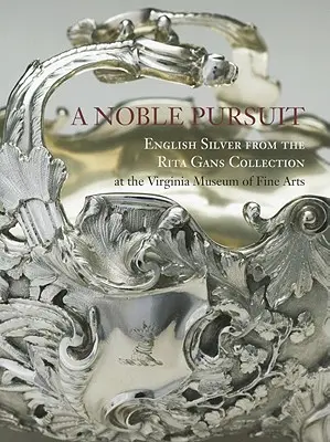 Ušľachtilý cieľ: Anglické striebro zo zbierky Rity Gansovej vo Virgínskom múzeu výtvarných umení, zväzok 2 - A Noble Pursuit: English Silver from the Rita Gans Collection at the Virginia Museum of Fine Arts Volume 2