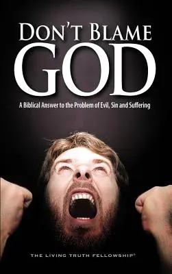 Neobviňuj Boha: Biblická odpoveď na problém zla, hriechu a utrpenia - Don't Blame God: A Biblical Answer to the Problem of Evil, Sin and Suffering
