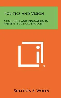 Politika a vízia: Kontinuita a inovácia v západnom politickom myslení - Politics And Vision: Continuity And Innovation In Western Political Thought