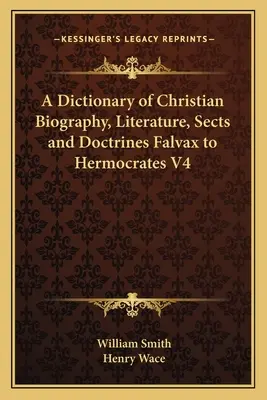 Slovník kresťanských životopisov, literatúry, siekt a náuk Falvax až Hermocrates V4 - A Dictionary of Christian Biography, Literature, Sects and Doctrines Falvax to Hermocrates V4