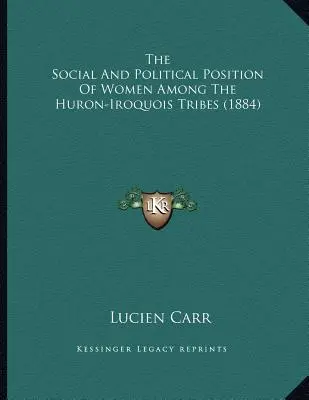 Sociálne a politické postavenie žien medzi huronsko-irokézskymi kmeňmi (1884) - The Social And Political Position Of Women Among The Huron-Iroquois Tribes (1884)